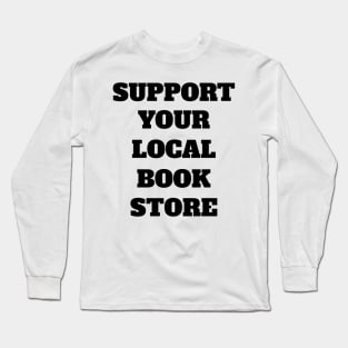 Support Your Local Book Store Long Sleeve T-Shirt